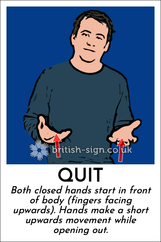Quit: Both closed hands start in front of body (fingers facing upwards).  Hands make a short upwards movement while opening out.
